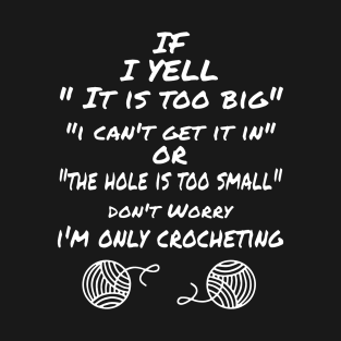 if i yell it is too big i can not get it in or the hole is too small do not worry i am only crocheting crochet T-Shirt