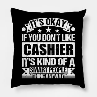 It's Okay If You Don't Like Cashier It's Kind Of A Smart People Thing Anyway Cashier Lover Pillow