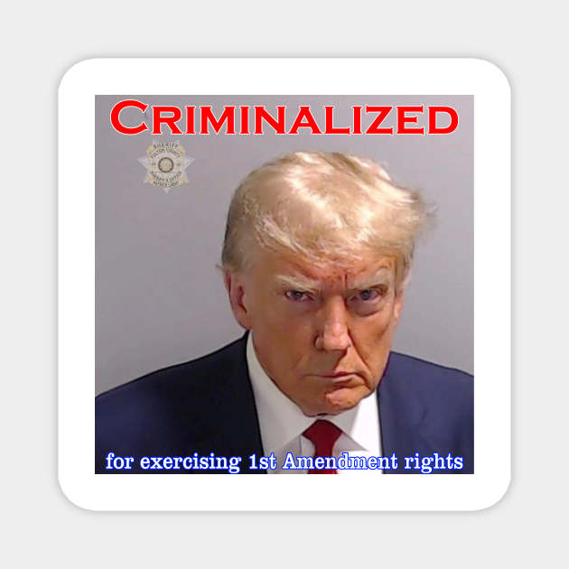 Donald Trump Criminalized for Exercising 1st Amendment Rights Magnet by Captain Peter Designs