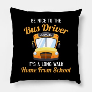 Be Nice to the Bus Driver It's A long walk Home From School Pillow