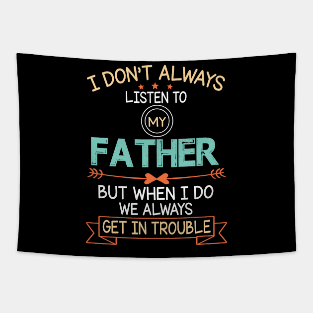 I Don't Always Listen To My Father But When I Do We Always Get In Trouble Happy Father July 4th Day Tapestry by DainaMotteut