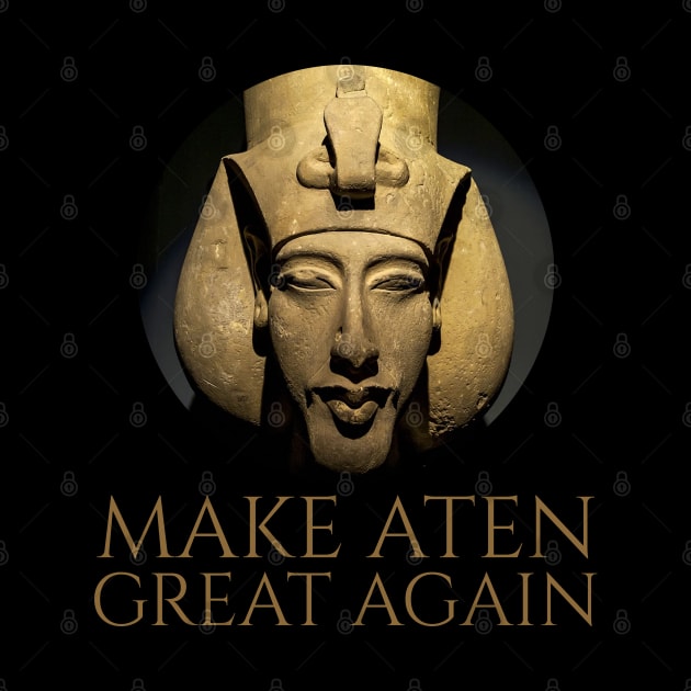 Ancient Egypt - Make Aten Great Again -  Pharaoh Akhenaten by Styr Designs