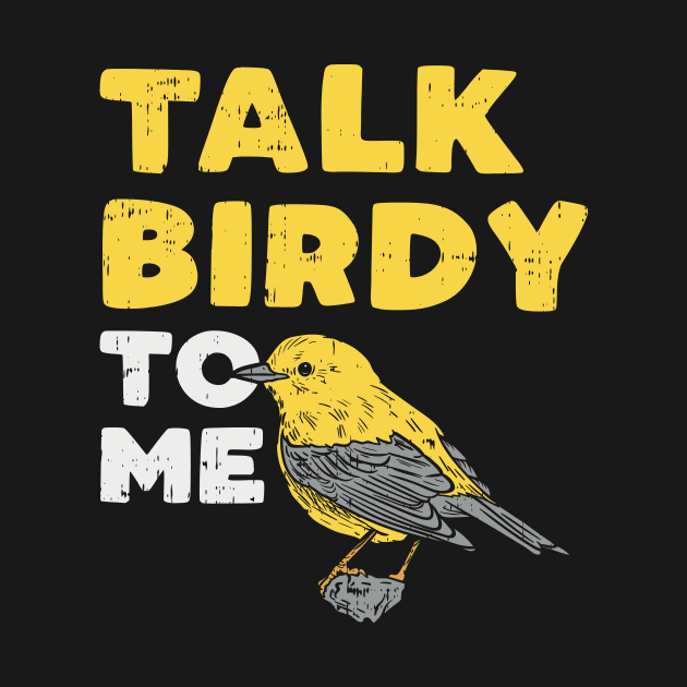 Funny Birdwatching Talk Birdy To Me design I Birding Gift by biNutz