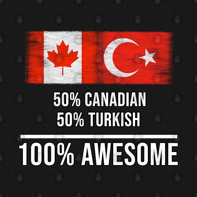 50% Canadian 50% Turkish 100% Awesome - Gift for Turkish Heritage From Turkey by Country Flags