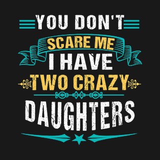 You Don't Scare Me I Have Two Crazy Daughters T-Shirt