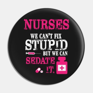 Nurses We Can't Fix Stupid But We Can Sedate It Pin