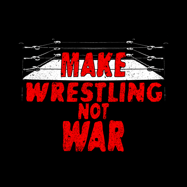 Make Wrestling, Not War by Indy Handshake