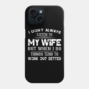 I Don Alway Listen To M Wife But When I Do Things Tend To Work Out Better Phone Case