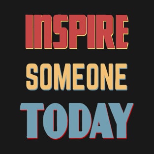 Inspire Someone Today T-Shirt