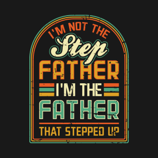 Im not the Step Father Im the Father that Stepped Up T-Shirt