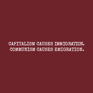 CAPITALISM CAUSES IMMIGRATION. COMMUNISM CAUSES EMIGRATION. T-Shirt