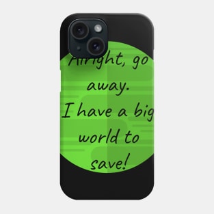 I have a big world to save Quote Phone Case