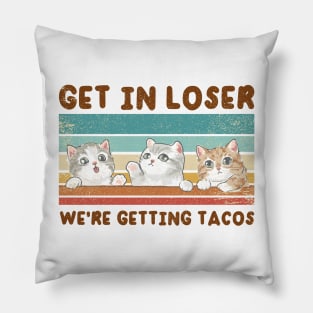 Get In Loser We Are Getting Tacos for Loser Funny Pillow