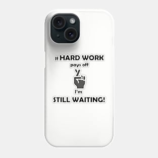 If Hard Work Pays Off, I'm Still Waiting Phone Case