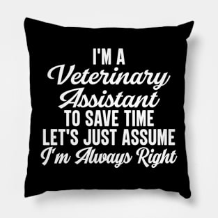 I'm A Veterinary Assistant To Save Time Let's Just Assume I'm Always Right Pillow