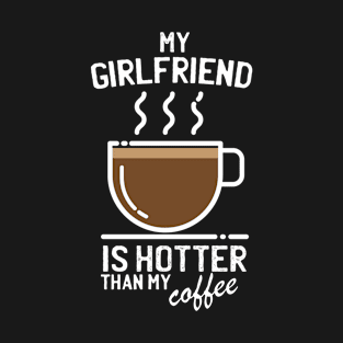 My girlfriend is hotter than my coffee - Funny trending christmas gift for caffeine addicts T-Shirt