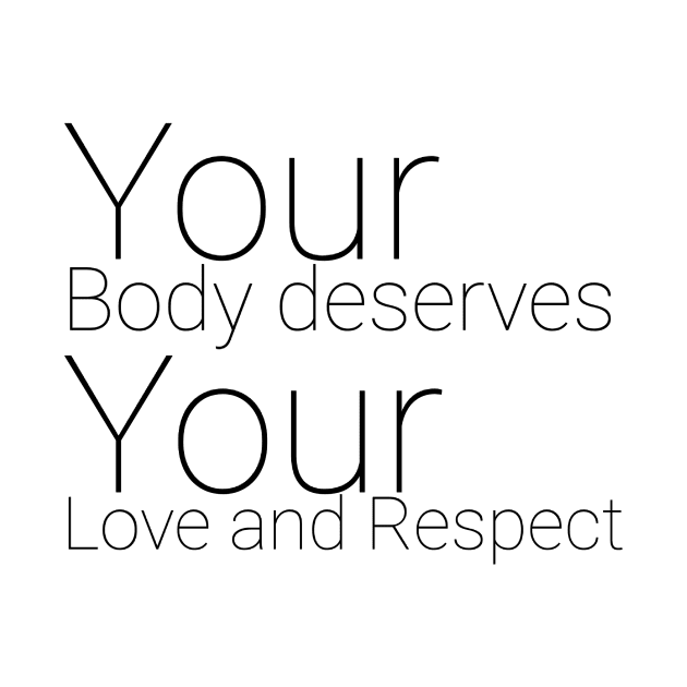 Your Body Deserves Your Love And Respect by Empowerment Through Designs