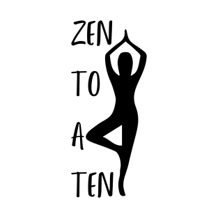 Zen to a Ten  ||  Black  ||  Perfect Gift for Yoga Meditation Mindfulness Breathwork T-Shirt