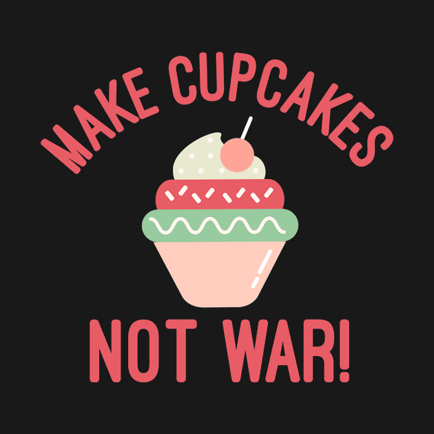 Make Cupcakes Not War by MessageOnApparel