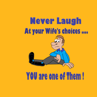 Never laugh at your wife's choices T-Shirt