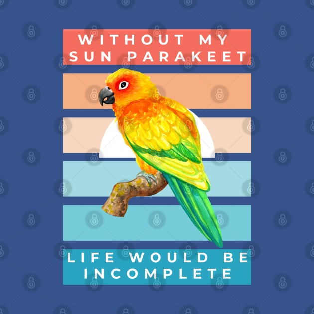 Without My Sun Parakeet Life Would Be Incomplete by IvyLilyArt