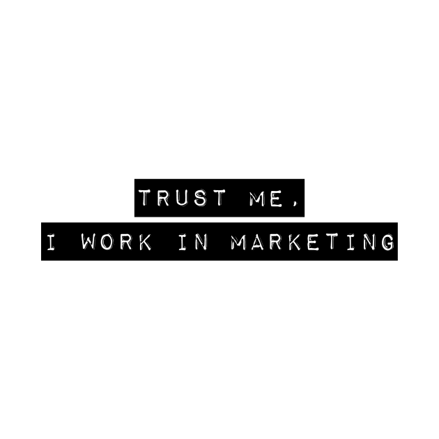 trust me, i work in marketing by Toad House Pixels
