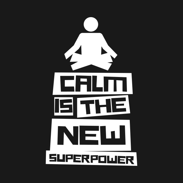 Calm Is The New Superpower by thingsandthings