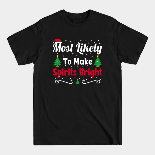 Discover Most Likely To Make Spirits Bright funny christmas family - Christmas Family Matching - T-Shirt