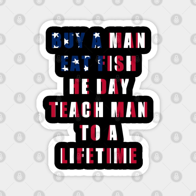 buy a man eat fish he day teach man to a life time Magnet by A Comic Wizard