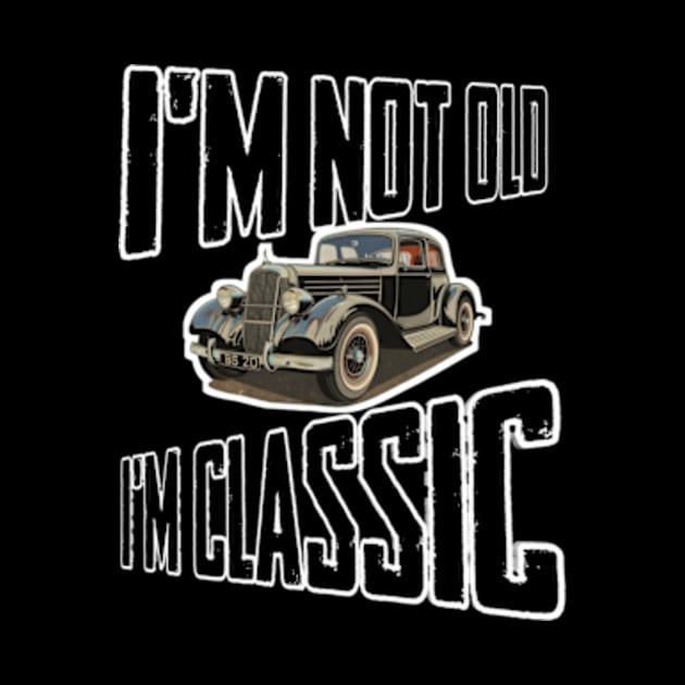 I'm not old I'm classic by TshirtMA