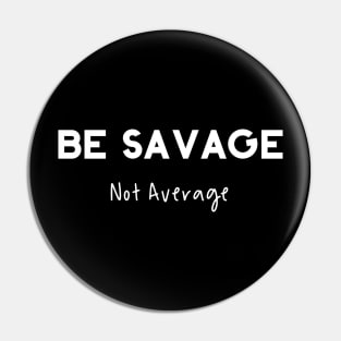 Be Savage Not Average Pin