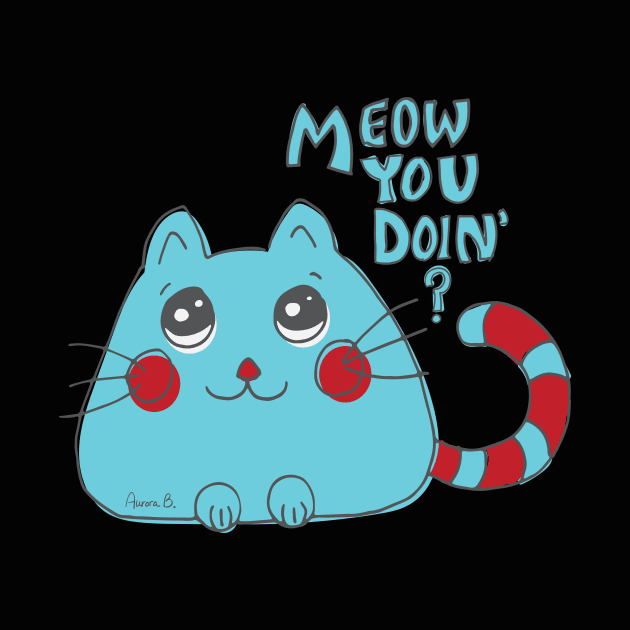 Meow You Doin' - Cute Cartoon Cat by Aurora B