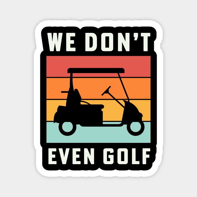 We Dont Even Golf Cart Retirement Camping Magnet by PodDesignShop