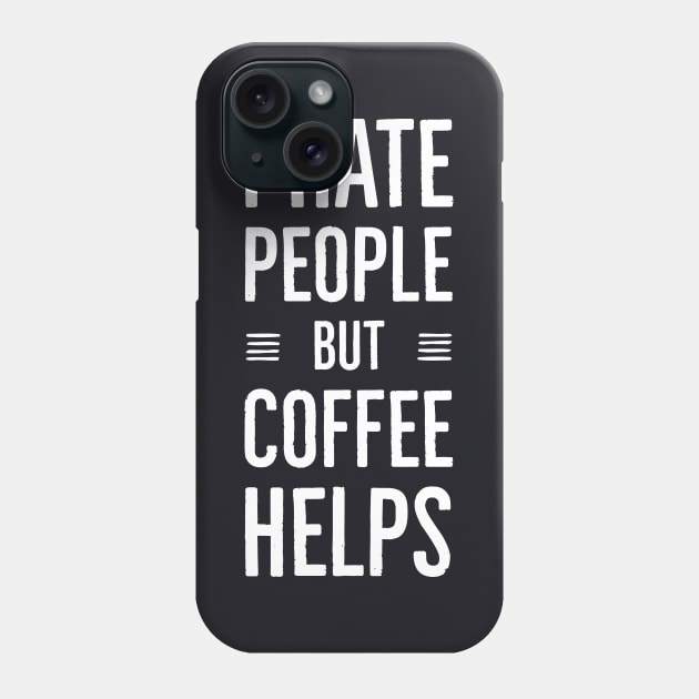 I Hate People But Coffee Helps Phone Case by Suzhi Q