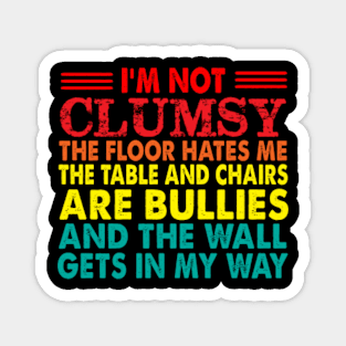 I'm not clumsy the floor hates me the table and chairs are bullies and the wall gets in my way Magnet