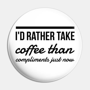 I'd rather take coffee than compliments just now Pin