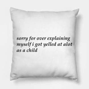 Sorry For Over Explaining Myself I Got Yelled At A Lot As A Child Unisex Pillow