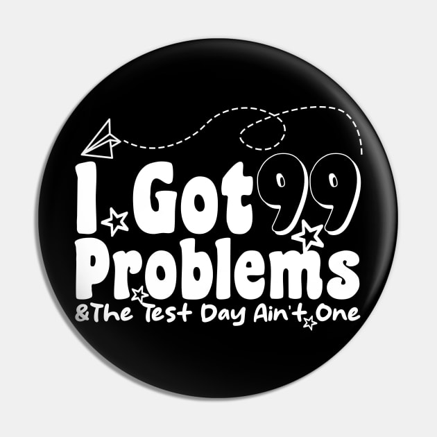 I Got 99 Problems And The Test Day Ain't One funny last day of school Pin by Giftyshoop