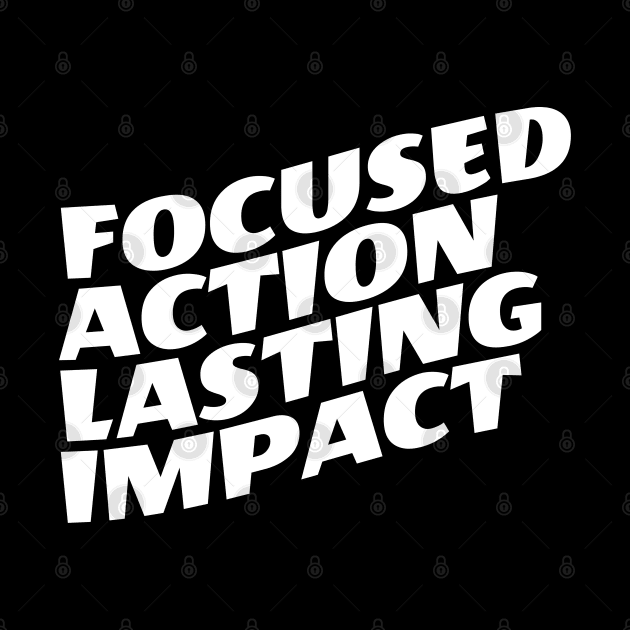 Focused Action Lasting Impact by Texevod