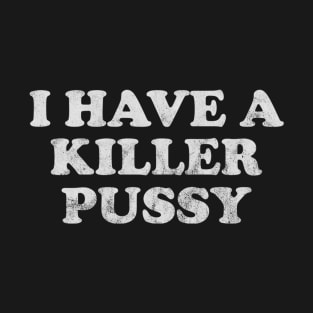 I Have a Killer Pussy T-Shirt