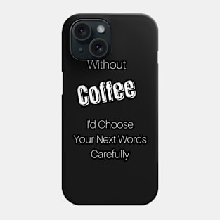 Without Coffee I'd Choose Your Next Words Carefully Phone Case