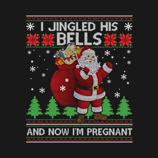 I Jingled His Bells And Now I'm Pregnant Ugly Christmas Sweater T-Shirt