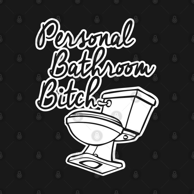 Personal Bathroom Bitch by WhatProductionsBobcaygeon