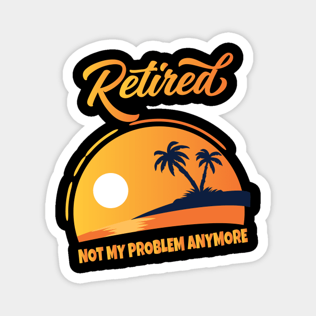 Retired Not My Problem Anymore Magnet by Work Memes