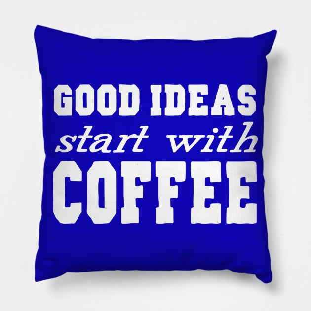 Good Ideas Start With Coffee Pillow by marktwain7