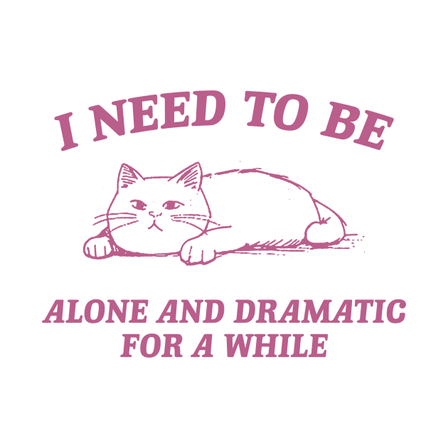 I Need To Be Alone And Dramatic For A While Retro T-Shirt, Funny Cat T-shirt, Sarcastic Sayings Shirt, Vintage 90s Gag Shirt, Meme by Hamza Froug