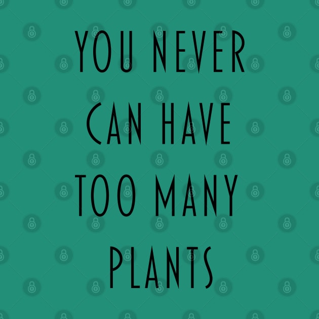 You Never Can Have Too Many Plants by LozzieElizaDesigns