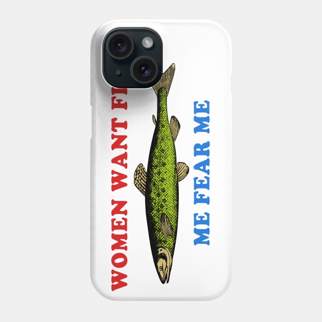 Women Want Fish Me Fear Me - Oddly Specific Meme, Fishing Phone Case by SpaceDogLaika