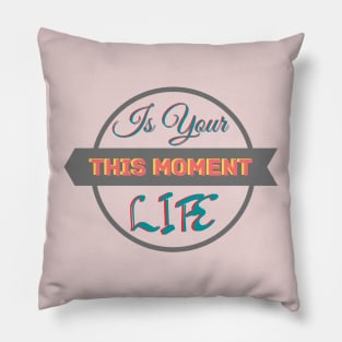 This Present Moment is Your Life Pillow