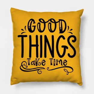 Good Things Take Time Pillow